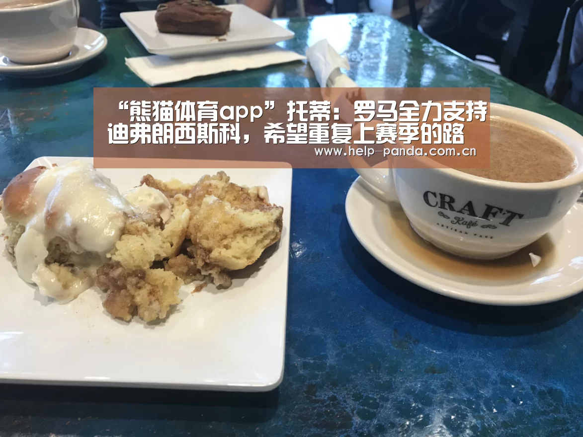 “熊猫体育app”托蒂:罗马全力支持迪弗朗西斯科,希望重复上赛季的路(图3) 熊猫体育app