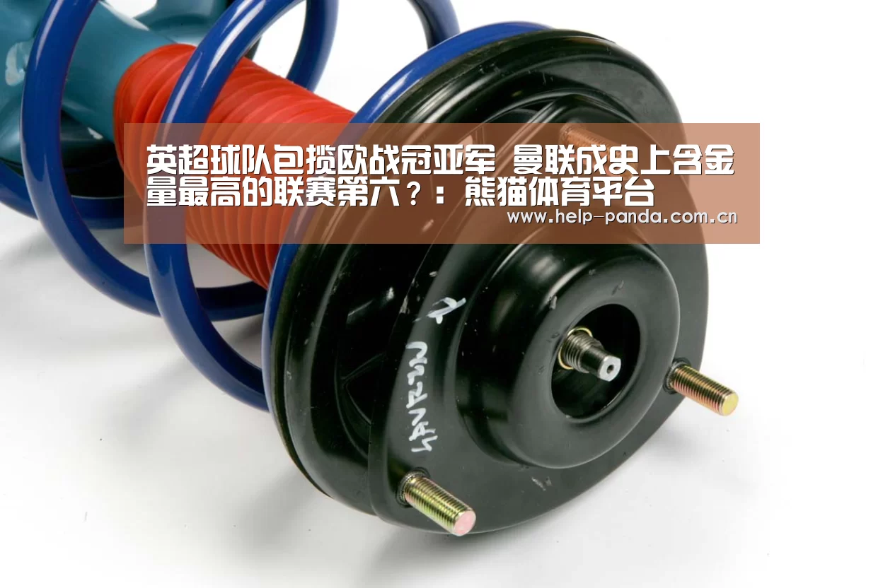 英超球队包揽欧战冠亚军 曼联成史上含金量最高的联赛第六?:熊猫体育平台(图3) 熊猫体育平台
