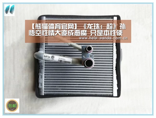 【熊猫体育官网】《龙珠:超》孙悟空性情大变成恶魔 只是本性使然?(图2) 熊猫体育平台